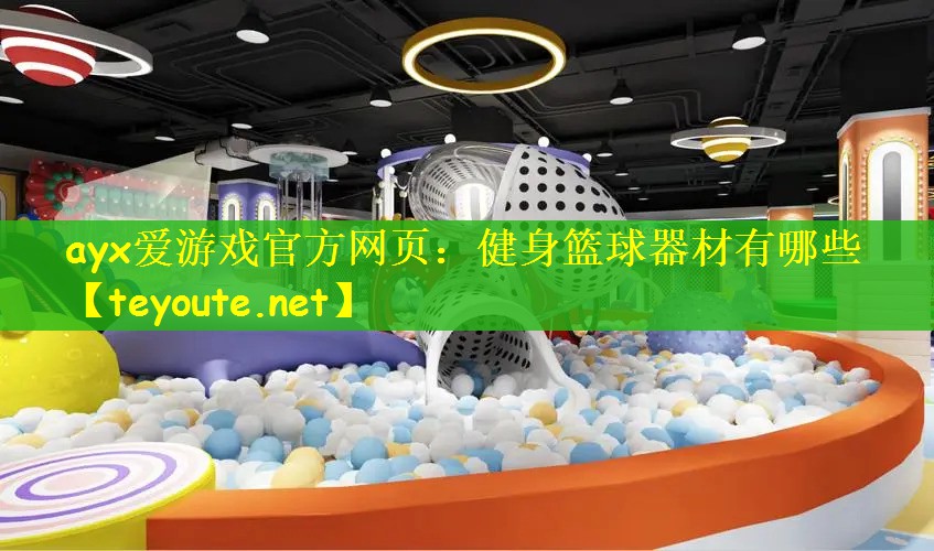 ayx爱游戏官方网页：健身篮球器材有哪些