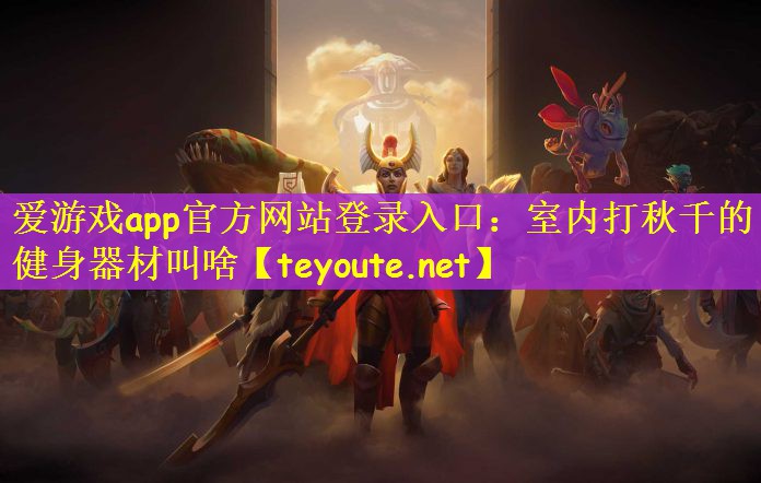 爱游戏app官方网站登录入口：室内打秋千的健身器材叫啥