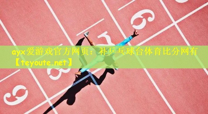 ayx爱游戏官方网页：补乒乓球台体育比分网有