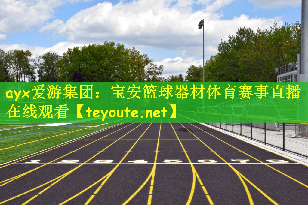 ayx爱游集团：宝安篮球器材体育赛事直播在线观看