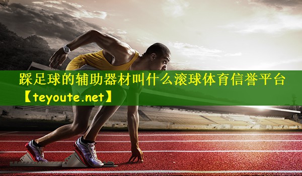 踩足球的辅助器材叫什么滚球体育信誉平台