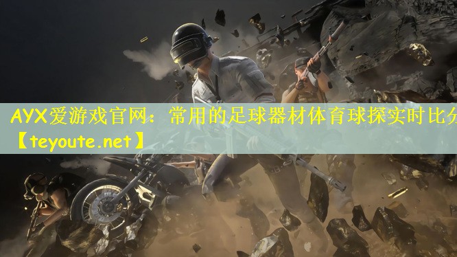 AYX爱游戏官网：常用的足球器材体育球探实时比分
