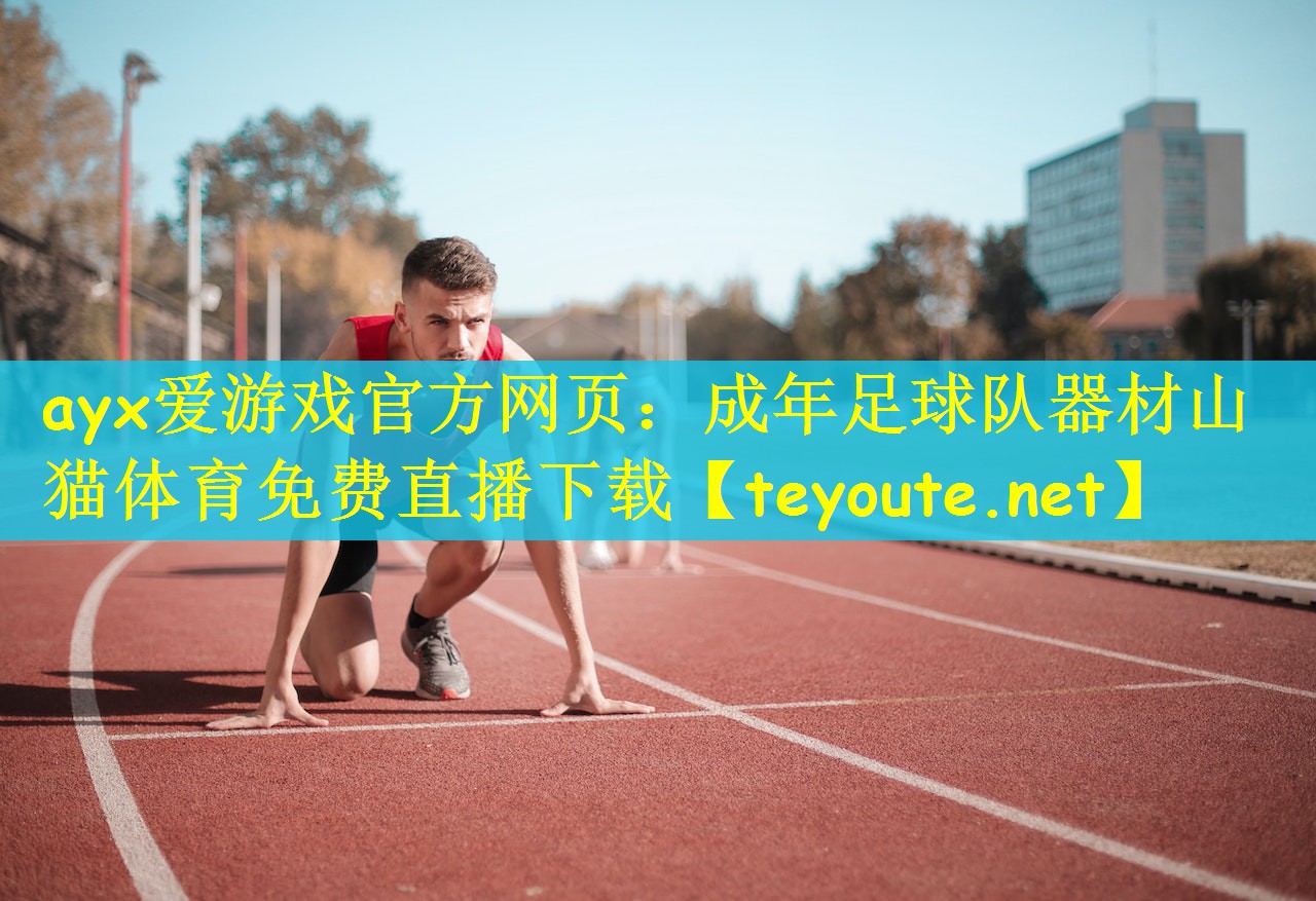 ayx爱游戏官方网页：成年足球队器材山猫体育免费直播下载