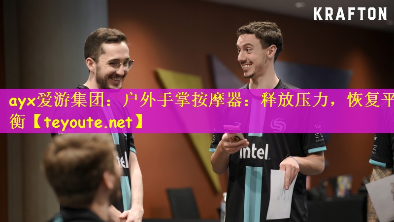 ayx爱游集团：户外手掌按摩器：释放压力，恢复平衡