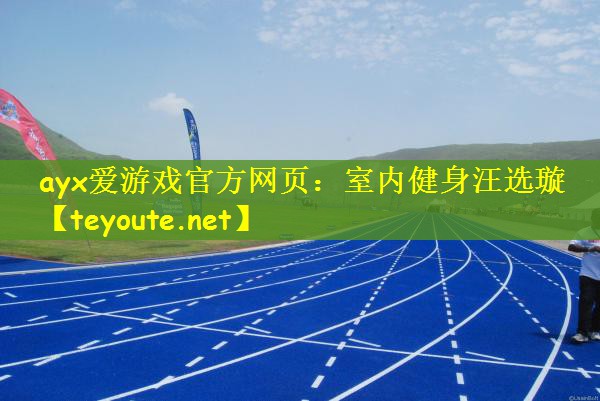 ayx爱游戏官方网页：室内健身汪选璇